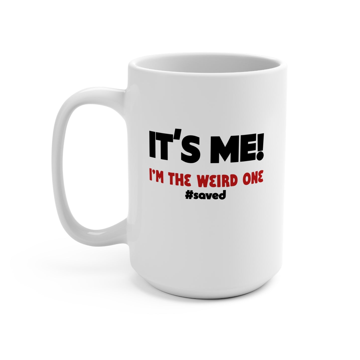 It’s Me! I’m The Weird One #saved — 15oz Ceramic Coffee Mug