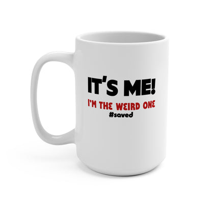 It’s Me! I’m The Weird One #saved — 15oz Ceramic Coffee Mug