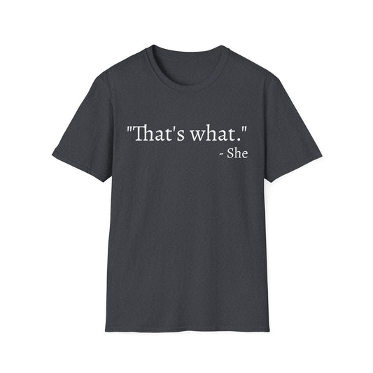 "That's what." - She Said Quote T-Shirt | Minimal Typography Tee