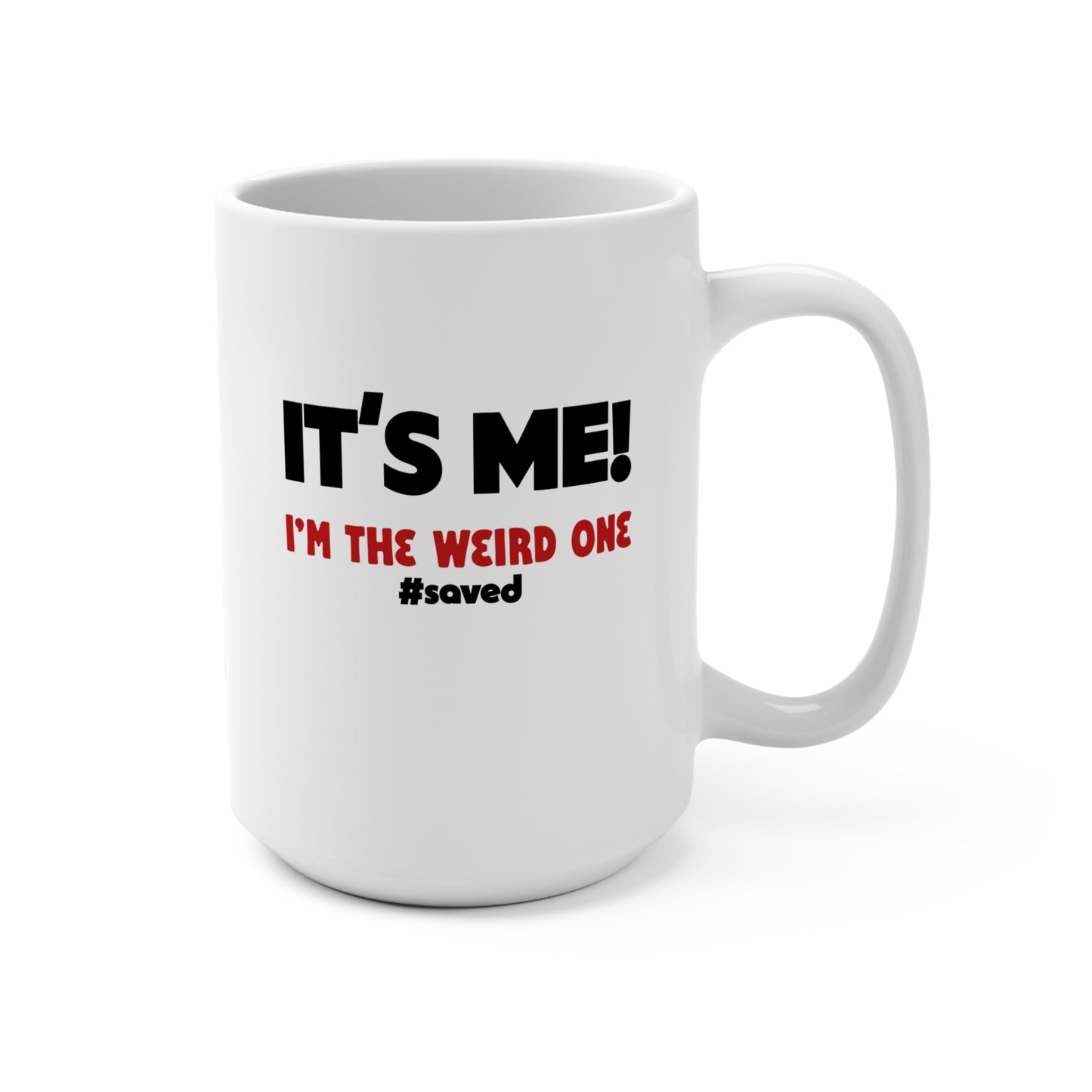It’s Me! I’m The Weird One #saved — 15oz Ceramic Coffee Mug